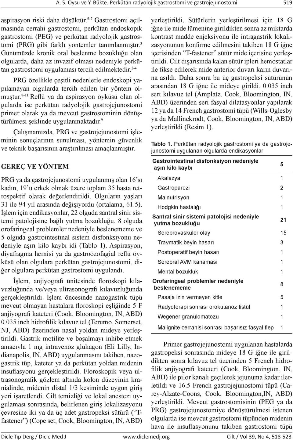 3 Günümüzde kronik oral beslenme bozukluğu olan olgularda, daha az invazif olması nedeniyle perkütan gastrostomi uygulaması tercih edilmektedir.