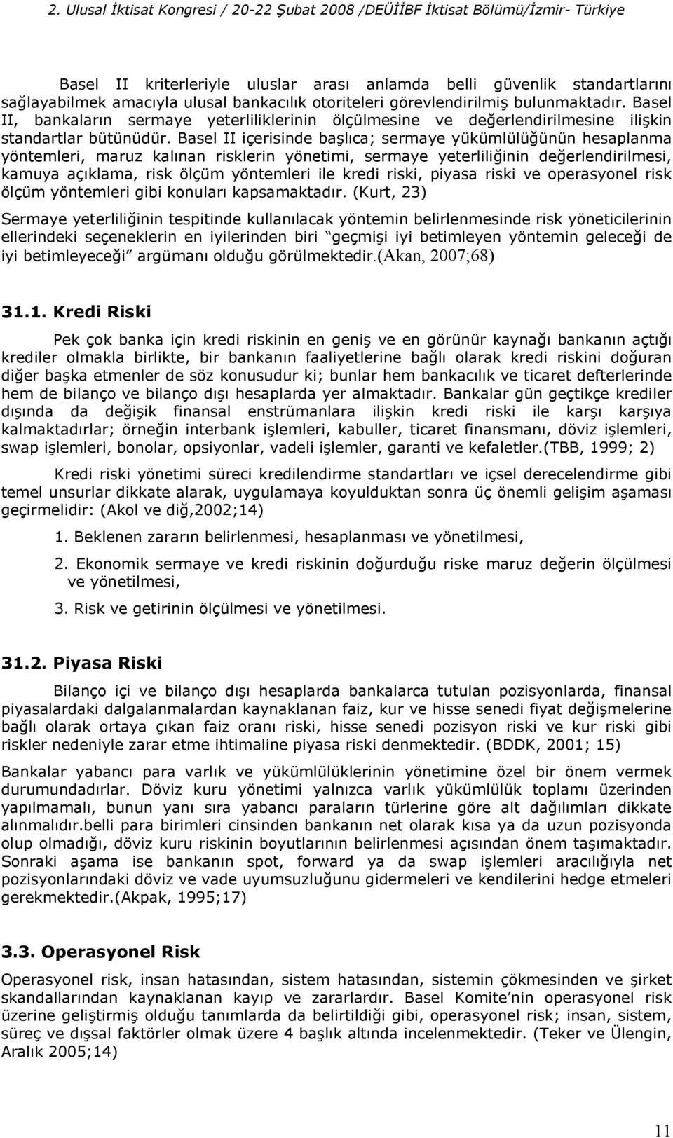 Basel II içerisinde balca; sermaye yükümlülü%ünün hesaplanma yöntemleri, maruz kalnan risklerin yönetimi, sermaye yeterlili%inin de%erlendirilmesi, kamuya açklama, risk ölçüm yöntemleri ile kredi