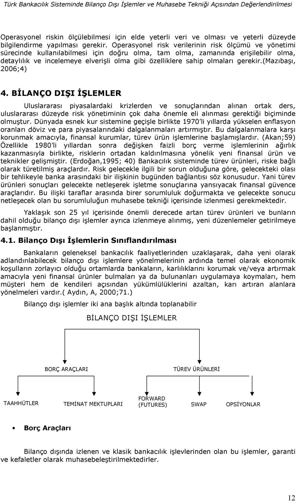 Operasyonel risk verilerinin risk ölçümü ve yönetimi sürecinde kullanlabilmesi için do%ru olma, tam olma, zamannda eriilebilir olma, detayllk ve incelemeye elverili olma gibi özelliklere sahip