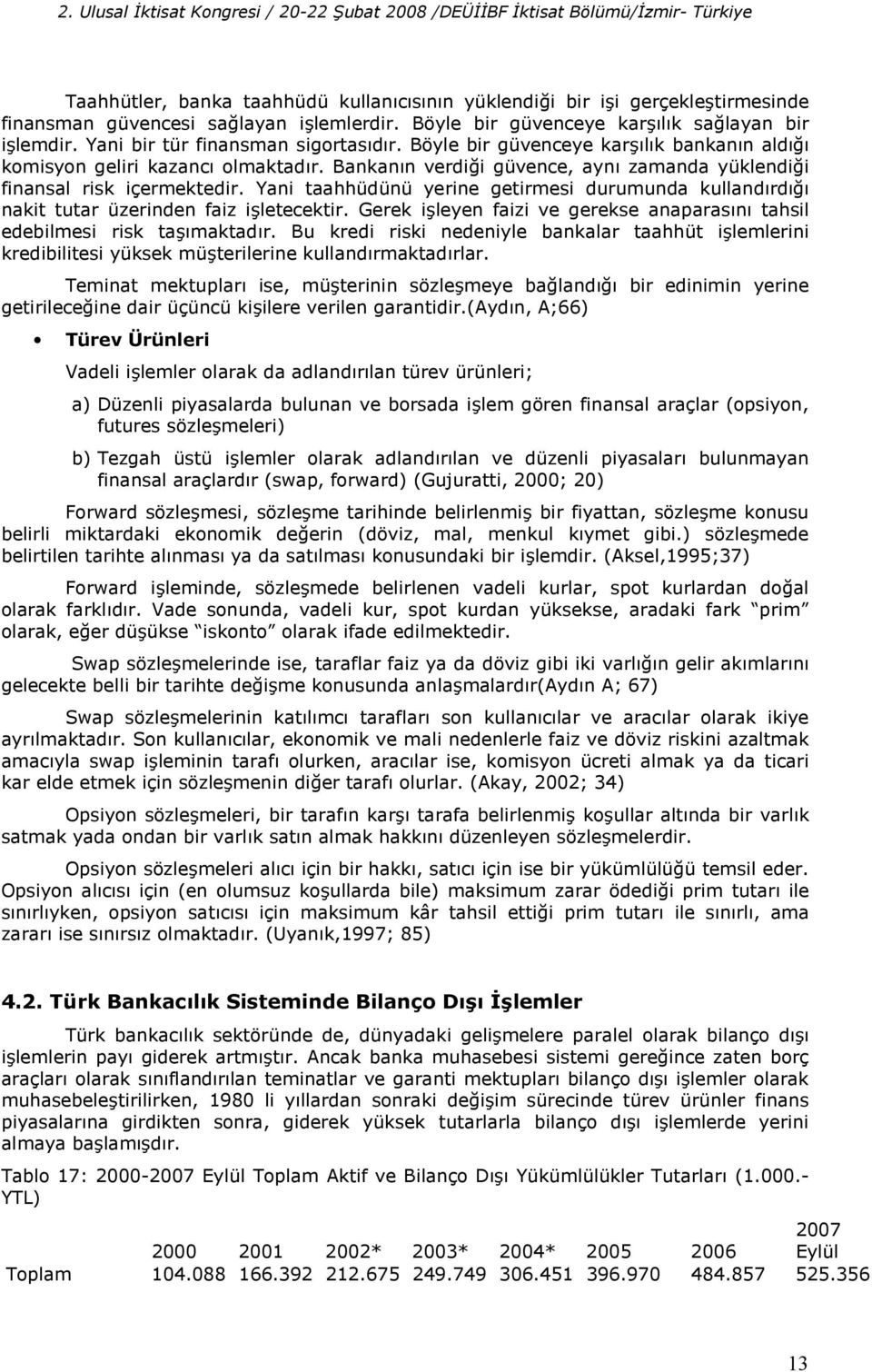 Yani taahhüdünü yerine getirmesi durumunda kullandrd% nakit tutar üzerinden faiz iletecektir. Gerek ileyen faizi ve gerekse anaparasn tahsil edebilmesi risk tamaktadr.