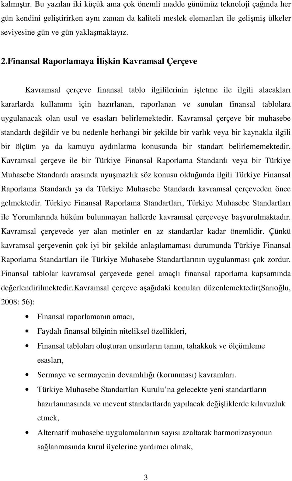 Finansal Raporlamaya İlişkin Kavramsal Çerçeve Kavramsal çerçeve finansal tablo ilgililerinin işletme ile ilgili alacakları kararlarda kullanımı için hazırlanan, raporlanan ve sunulan finansal