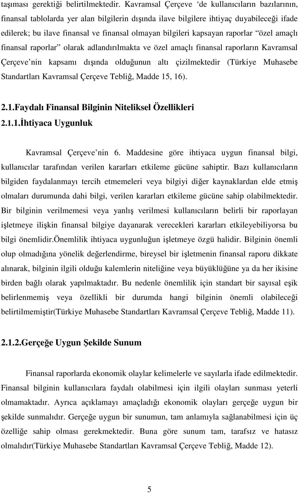 kapsayan raporlar özel amaçlı finansal raporlar olarak adlandırılmakta ve özel amaçlı finansal raporların Kavramsal Çerçeve nin kapsamı dışında olduğunun altı çizilmektedir (Türkiye Muhasebe