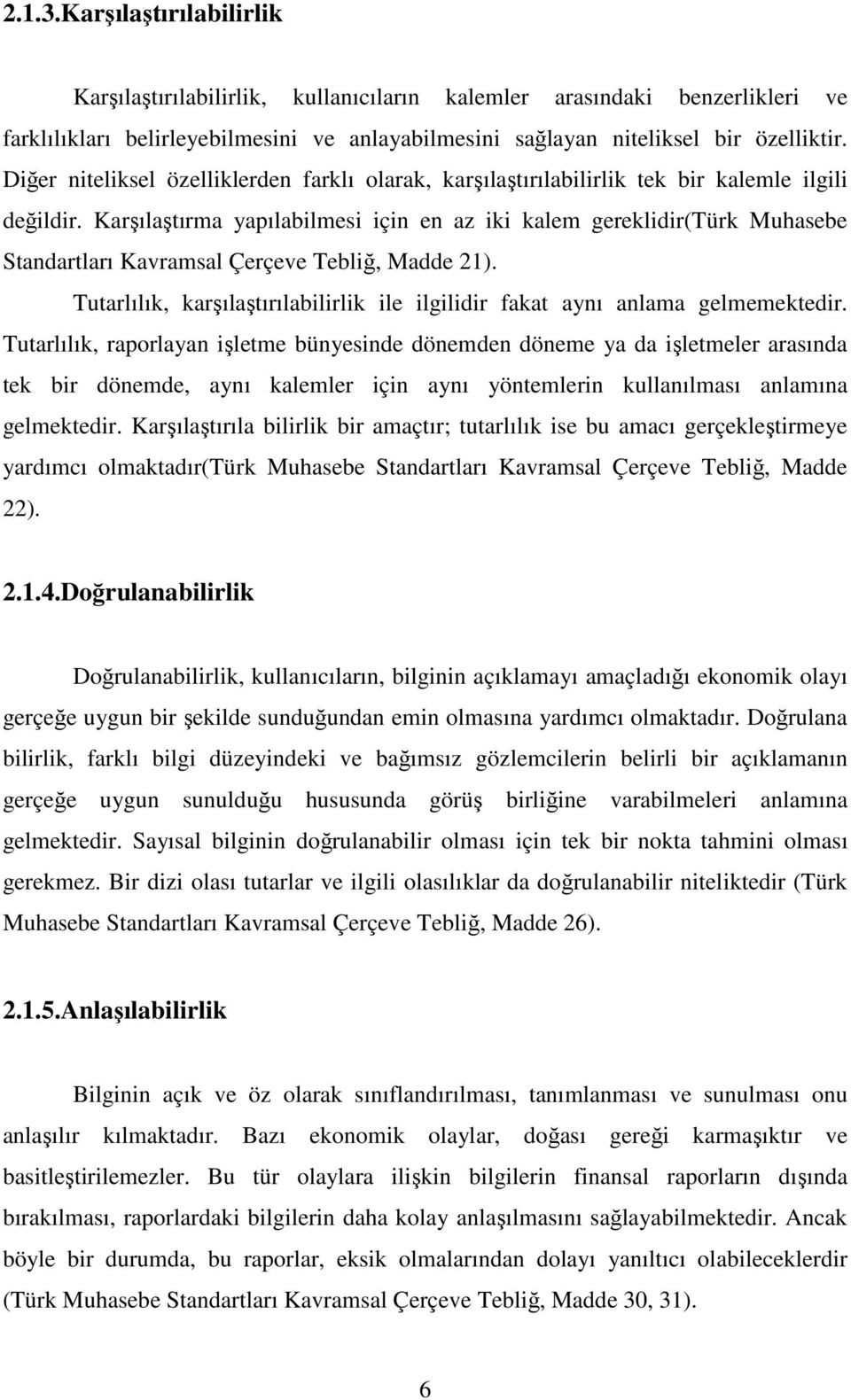 Karşılaştırma yapılabilmesi için en az iki kalem gereklidir(türk Muhasebe Standartları Kavramsal Çerçeve Tebliğ, Madde 21).