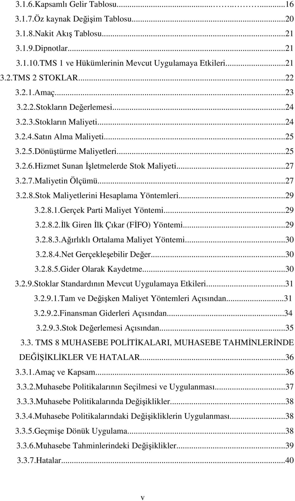 2.7.Maliyetin Ölçümü...27 3.2.8.Stok Maliyetlerini Hesaplama Yöntemleri...29 3.2.8.1.Gerçek Parti Maliyet Yöntemi...29 3.2.8.2.İlk Giren İlk Çıkar (FİFO) Yöntemi...29 3.2.8.3.Ağırlıklı Ortalama Maliyet Yöntemi.