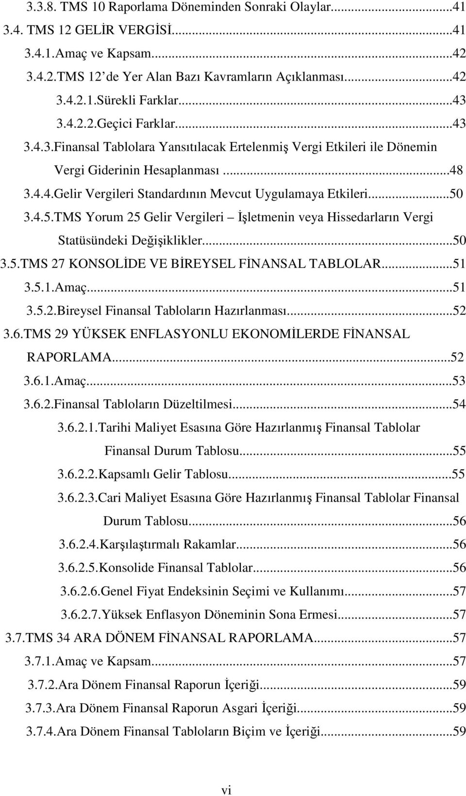 ..50 3.4.5.TMS Yorum 25 Gelir Vergileri İşletmenin veya Hissedarların Vergi Statüsündeki Değişiklikler...50 3.5.TMS 27 KONSOLİDE VE BİREYSEL FİNANSAL TABLOLAR...51 3.5.1.Amaç...51 3.5.2.Bireysel Finansal Tabloların Hazırlanması.