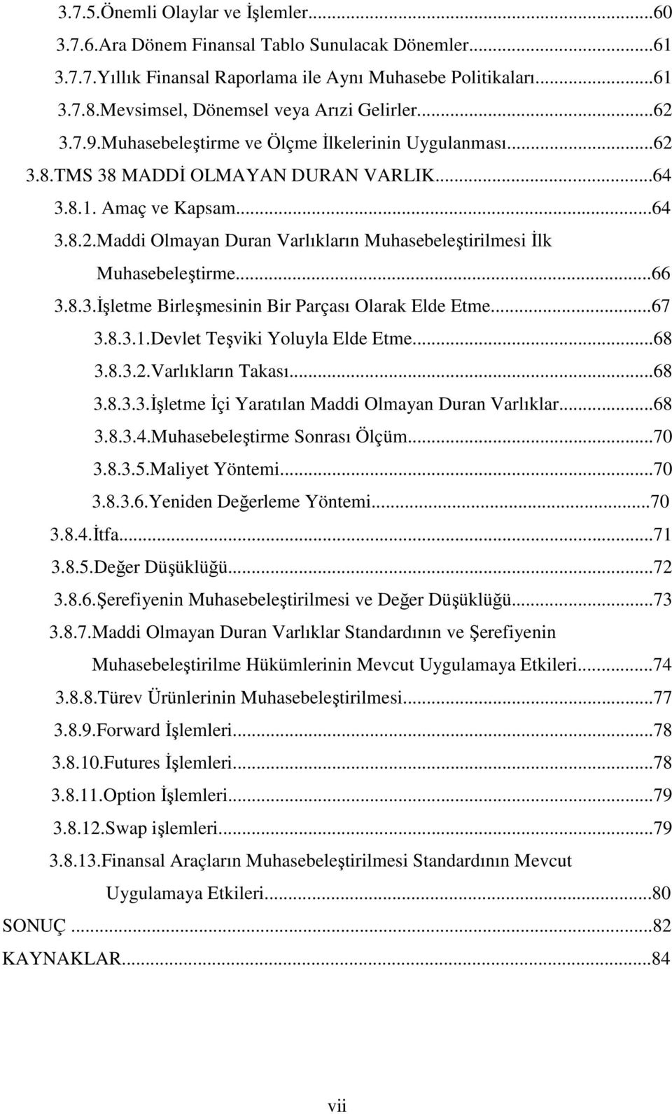 ..66 3.8.3.İşletme Birleşmesinin Bir Parçası Olarak Elde Etme...67 3.8.3.1.Devlet Teşviki Yoluyla Elde Etme...68 3.8.3.2.Varlıkların Takası...68 3.8.3.3.İşletme İçi Yaratılan Maddi Olmayan Duran Varlıklar.