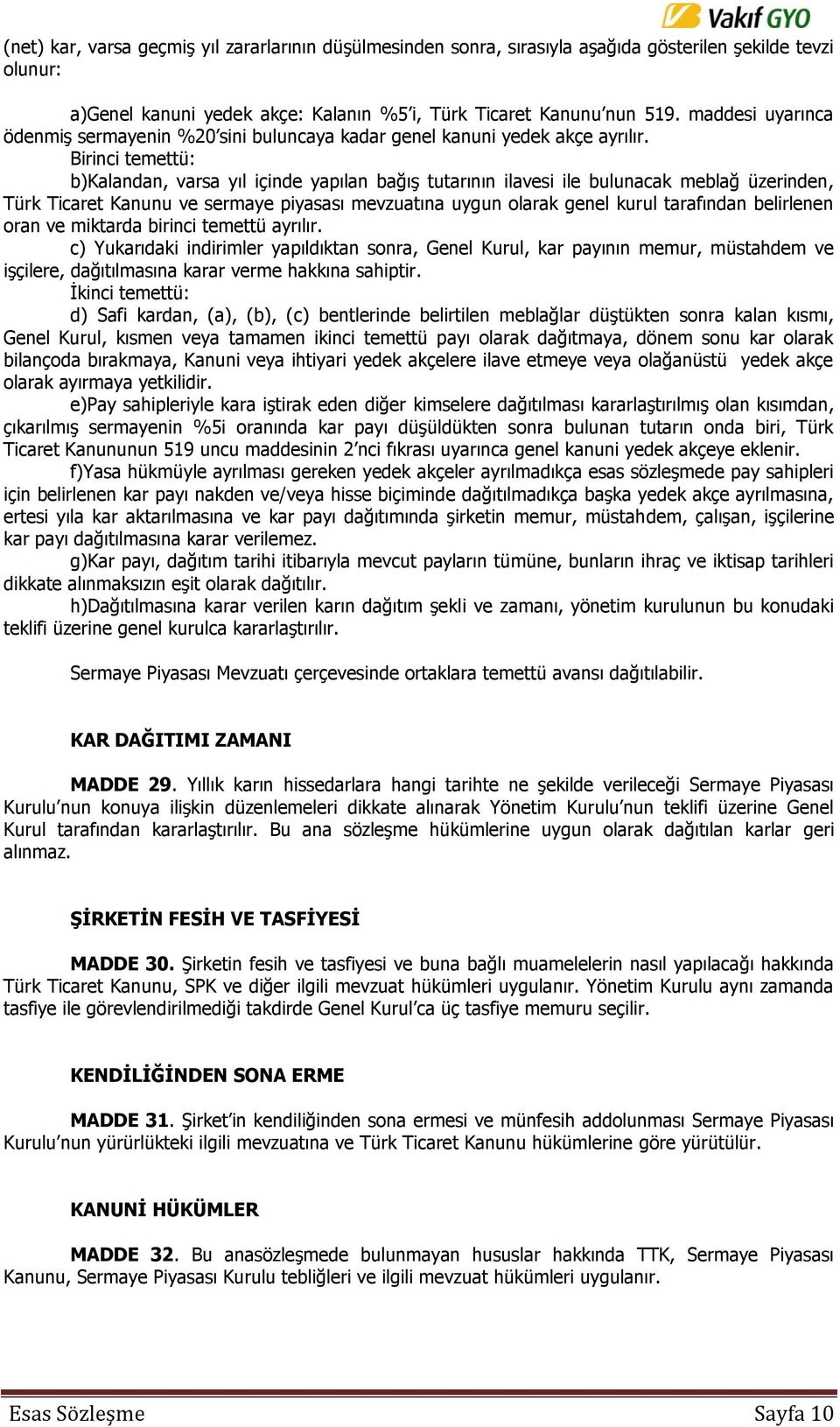 Birinci temettü: b)kalandan, varsa yıl içinde yapılan bağış tutarının ilavesi ile bulunacak meblağ üzerinden, Türk Ticaret Kanunu ve sermaye piyasası mevzuatına uygun olarak genel kurul tarafından