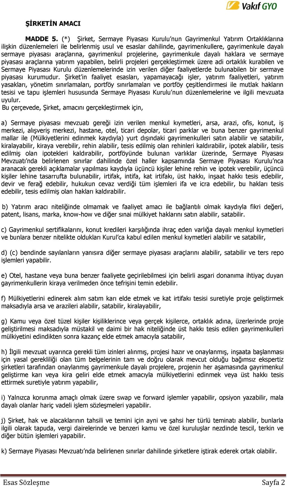 araçlarına, gayrimenkul projelerine, gayrimenkule dayalı haklara ve sermaye piyasası araçlarına yatırım yapabilen, belirli projeleri gerçekleştirmek üzere adi ortaklık kurabilen ve Sermaye Piyasası