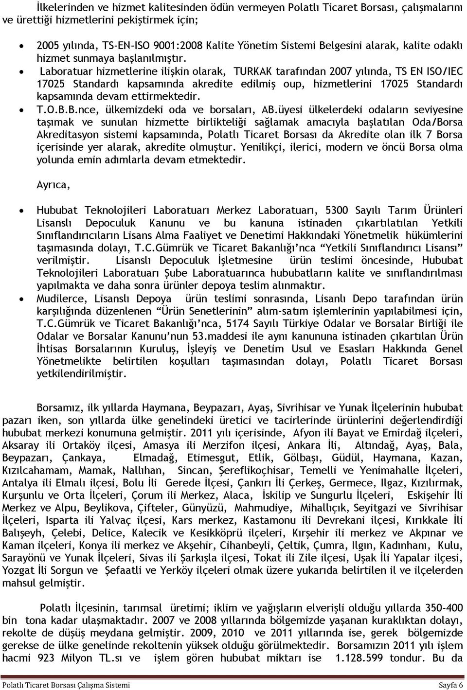 Laboratuar hizmetlerine ilişkin olarak, TURKAK tarafından 2007 yılında, TS EN ISO/IEC 17025 Standardı kapsamında akredite edilmiş oup, hizmetlerini 17025 Standardı kapsamında devam ettirmektedir. T.O.B.