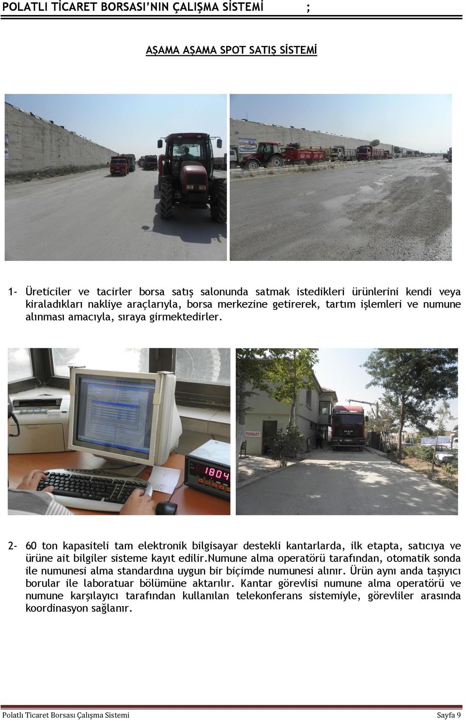 2-60 ton kapasiteli tam elektronik bilgisayar destekli kantarlarda, ilk etapta, satıcıya ve ürüne ait bilgiler sisteme kayıt edilir.