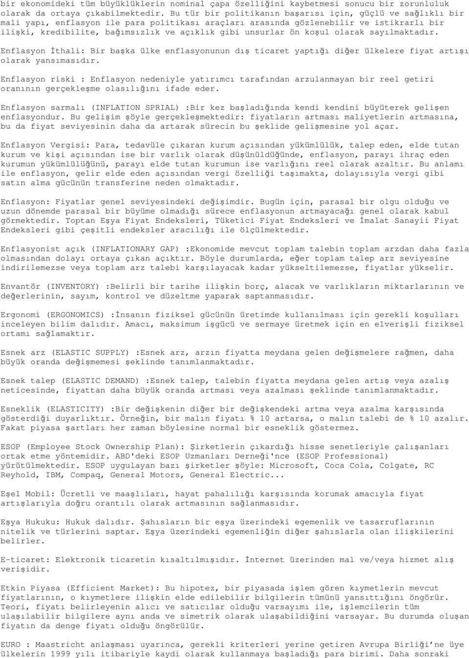 unsurlar ön koşul olarak sayılmaktadır. Enflasyon İthali: Bir başka ülke enflasyonunun dış ticaret yaptığı diğer ülkelere fiyat artışı olarak yansımasıdır.