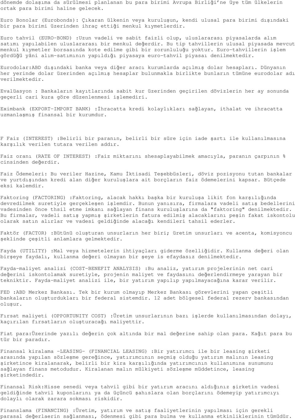 Euro tahvil (EURO-BOND) :Uzun vadeli ve sabit faizli olup, uluslararası piyasalarda alım satımı yapılabilen uluslararası bir menkul değerdir.