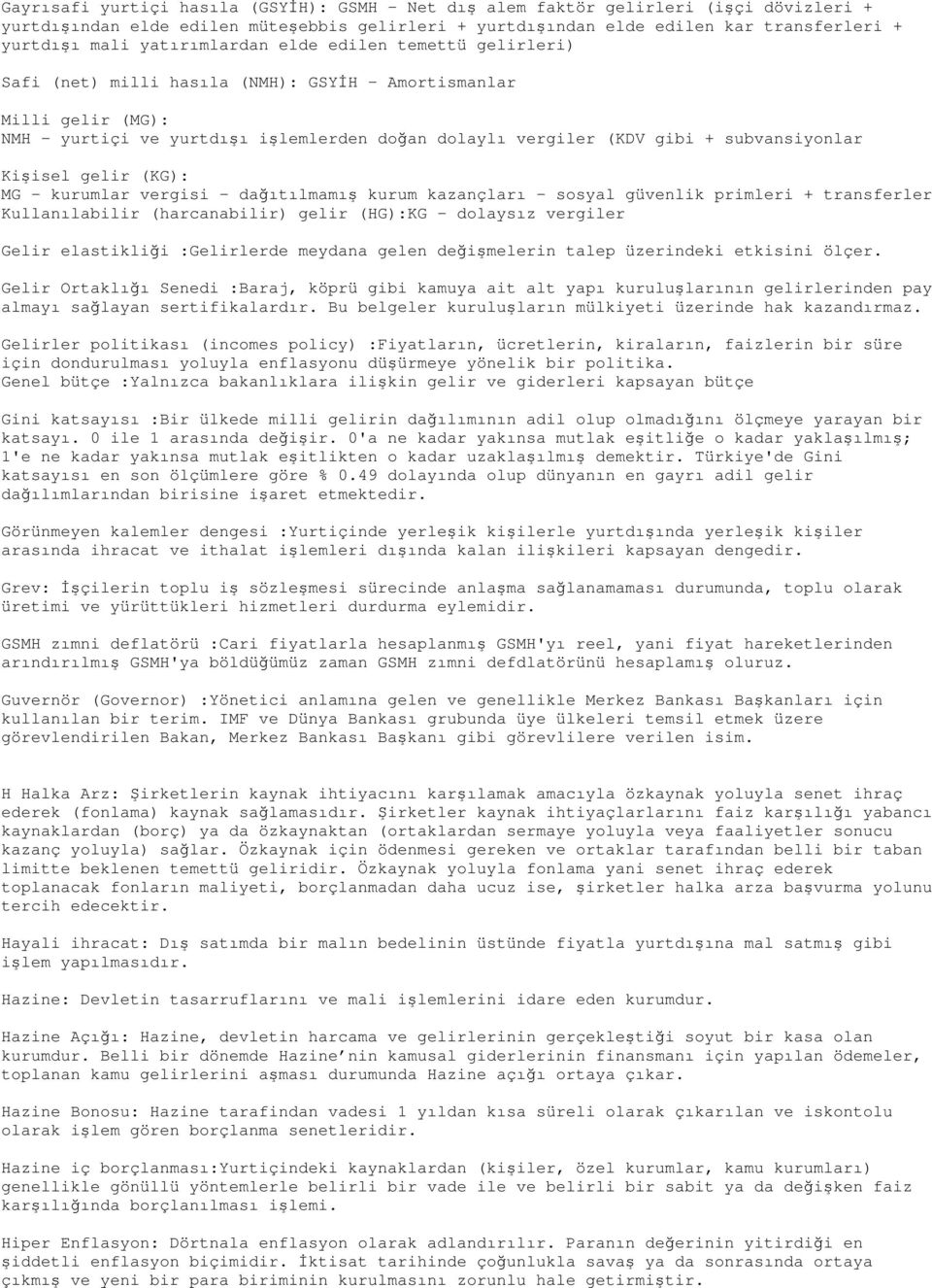 subvansiyonlar Kişisel gelir (KG): MG - kurumlar vergisi - dağıtılmamış kurum kazançları - sosyal güvenlik primleri + transferler Kullanılabilir (harcanabilir) gelir (HG):KG - dolaysız vergiler Gelir