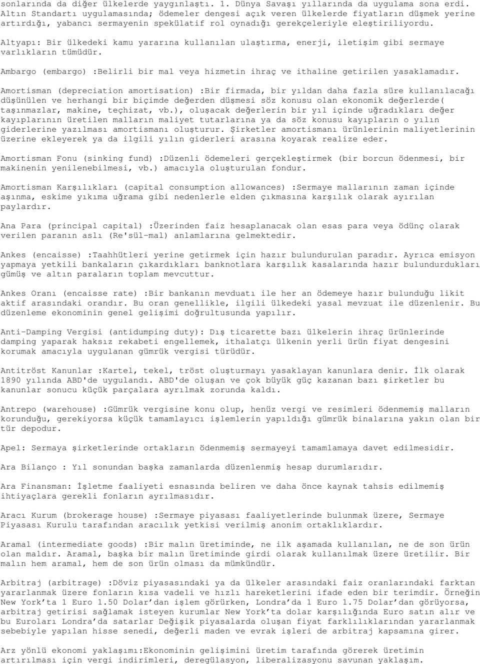 Altyapı: Bir ülkedeki kamu yararına kullanılan ulaştırma, enerji, iletişim gibi sermaye varlıkların tümüdür. Ambargo (embargo) :Belirli bir mal veya hizmetin ihraç ve ithaline getirilen yasaklamadır.