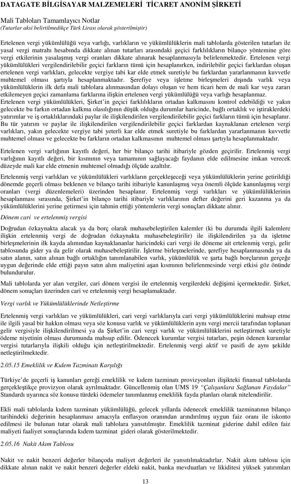 Ertelenen vergi yükümlülükleri vergilendirilebilir geçici farkların tümü için hesaplanırken, indirilebilir geçici farklardan oluşan ertelenen vergi varlıkları, gelecekte vergiye tabi kar elde etmek