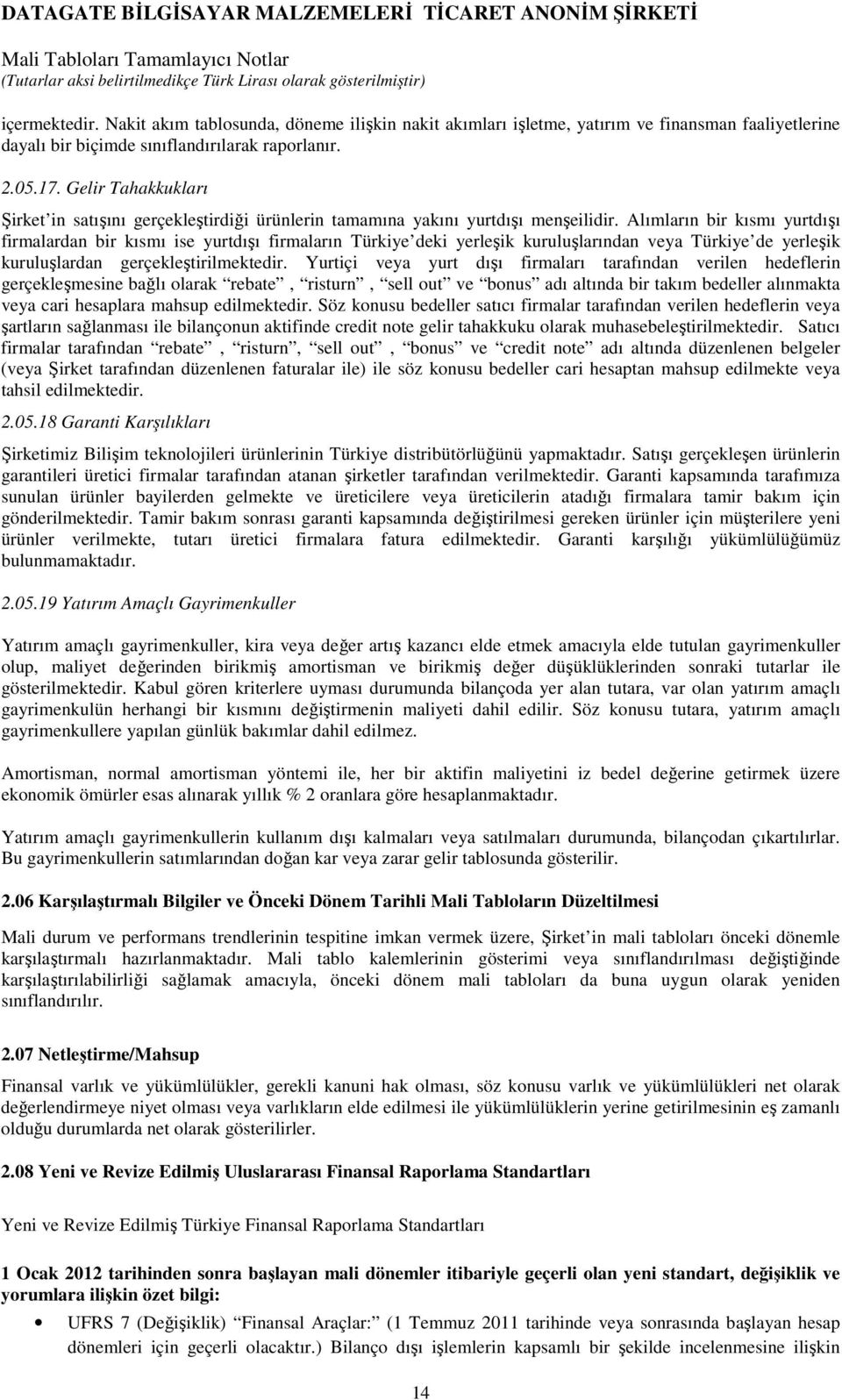 Alımların bir kısmı yurtdışı firmalardan bir kısmı ise yurtdışı firmaların Türkiye deki yerleşik kuruluşlarından veya Türkiye de yerleşik kuruluşlardan gerçekleştirilmektedir.