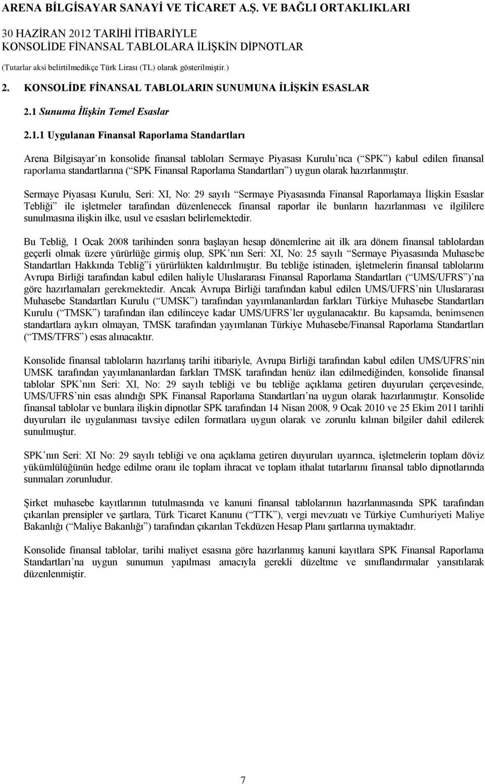 1 Uygulanan Finansal Raporlama Standartları Arena Bilgisayar ın konsolide finansal tabloları Sermaye Piyasası Kurulu nca ( SPK ) kabul edilen finansal raporlama standartlarına ( SPK Finansal