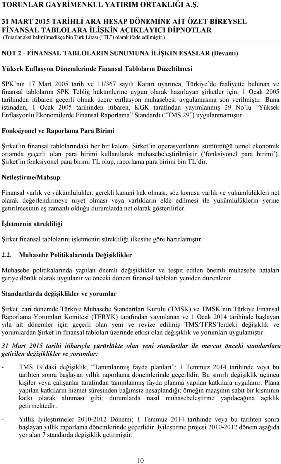 verilmiştir. Buna istinaden, 1 Ocak 2005 tarihinden itibaren, KGK tarafından yayımlanmış 29 No lu Yüksek Enflasyonlu Ekonomilerde Finansal Raporlama Standardı ( TMS 29 ) uygulanmamıştır.