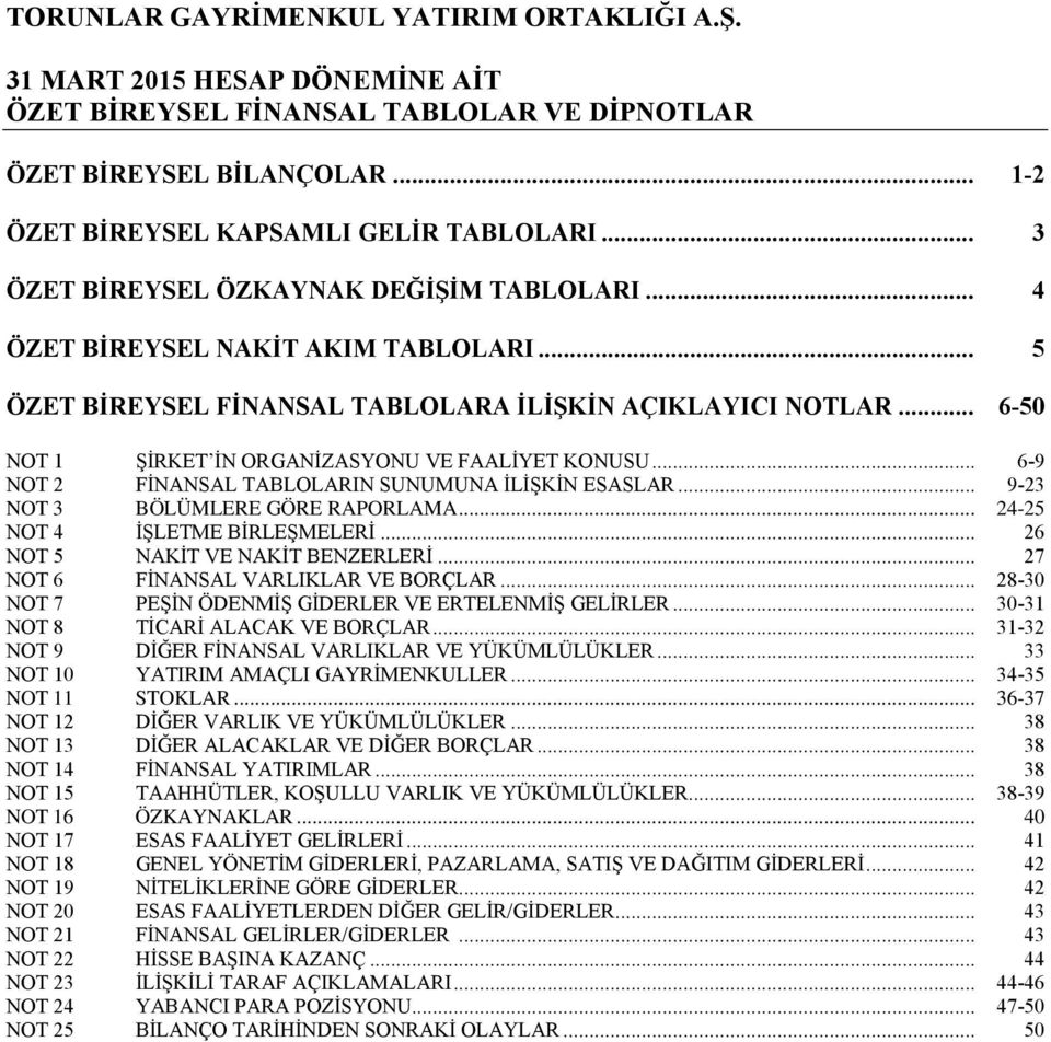 .. 6-9 NOT 2 FİNANSAL TABLOLARIN SUNUMUNA İLİŞKİN ESASLAR... 9-23 NOT 3 BÖLÜMLERE GÖRE RAPORLAMA... 24-25 NOT 4 İŞLETME BİRLEŞMELERİ... 26 NOT 5 NAKİT VE NAKİT BENZERLERİ.