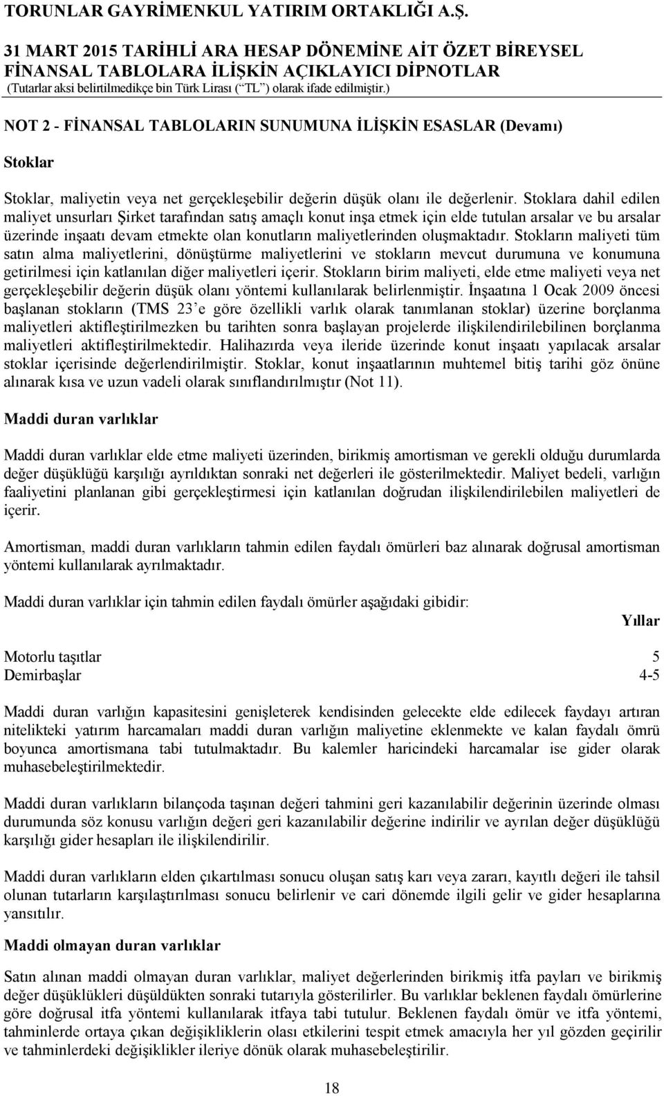 oluşmaktadır. Stokların maliyeti tüm satın alma maliyetlerini, dönüştürme maliyetlerini ve stokların mevcut durumuna ve konumuna getirilmesi için katlanılan diğer maliyetleri içerir.