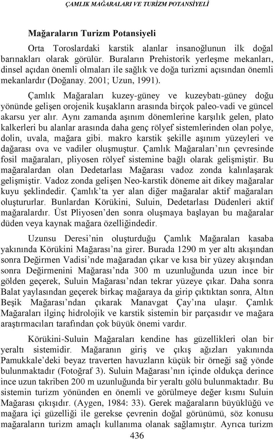 Çamlık Mağaraları kuzey-güney ve kuzeybatı-güney doğu yönünde gelişen orojenik kuşakların arasında birçok paleo-vadi ve güncel akarsu yer alır.