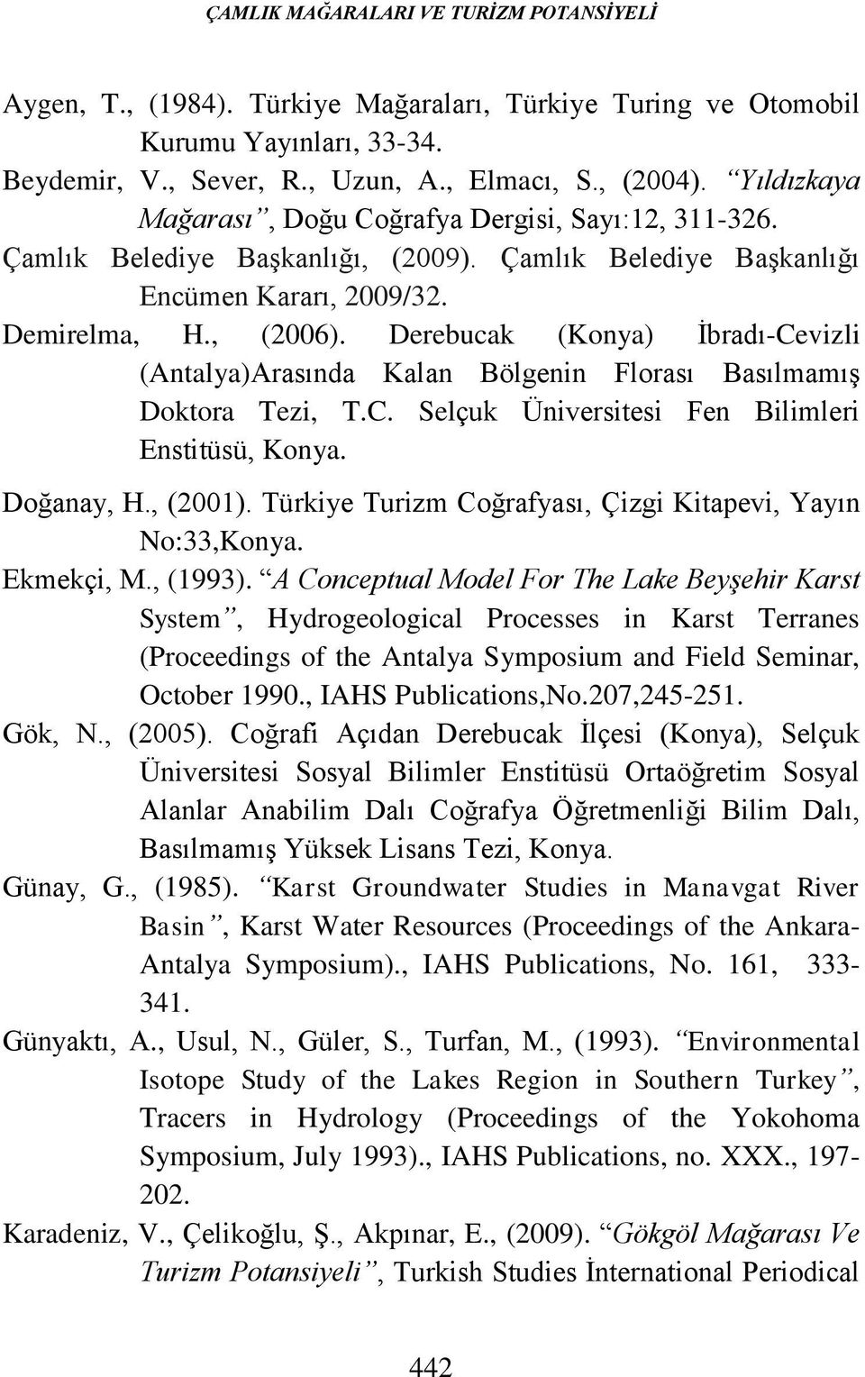 Derebucak (Konya) İbradı-Cevizli (Antalya)Arasında Kalan Bölgenin Florası Basılmamış Doktora Tezi, T.C. Selçuk Üniversitesi Fen Bilimleri Enstitüsü, Konya. Doğanay, H., (2001).