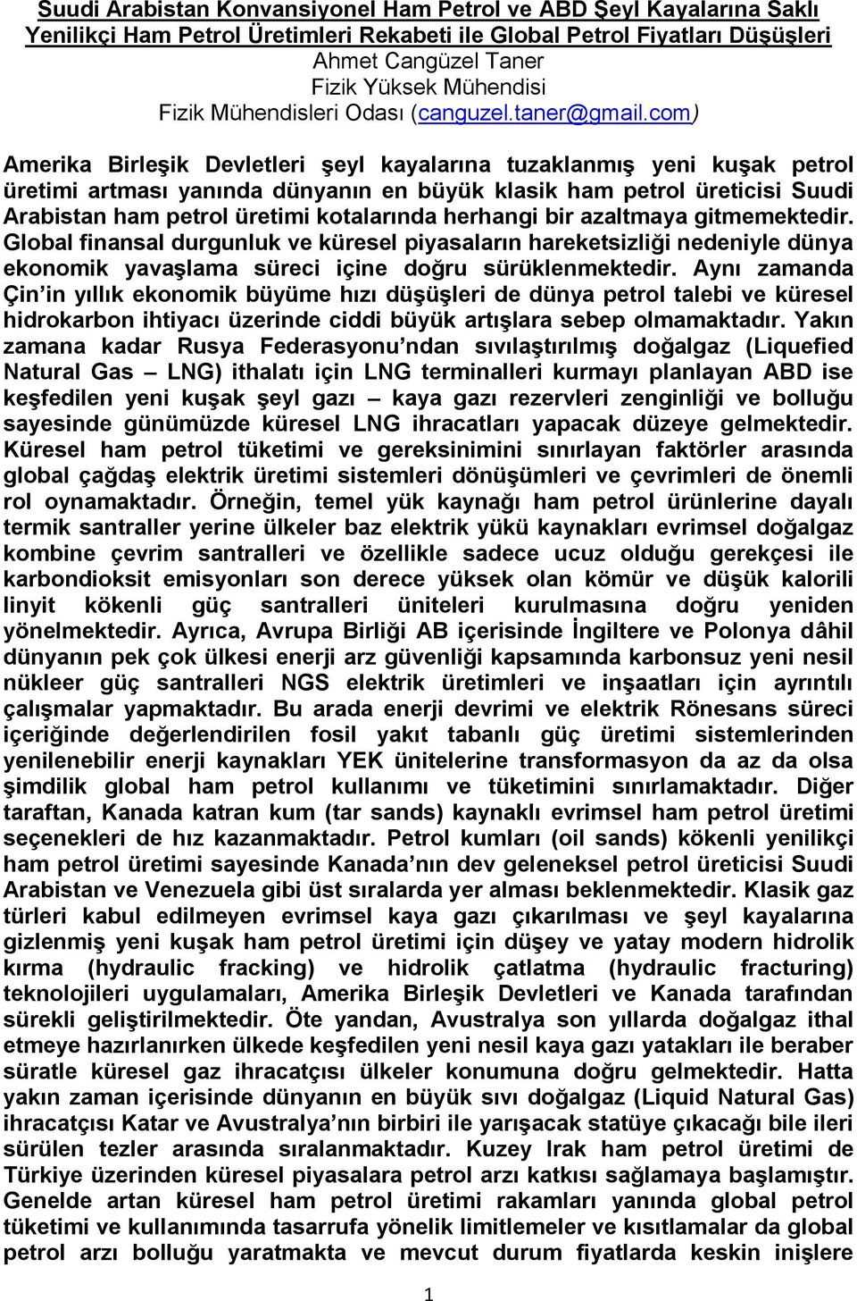 com) Amerika Birleşik Devletleri şeyl kayalarına tuzaklanmış yeni kuşak petrol üretimi artması yanında dünyanın en büyük klasik ham petrol üreticisi Suudi Arabistan ham petrol üretimi kotalarında