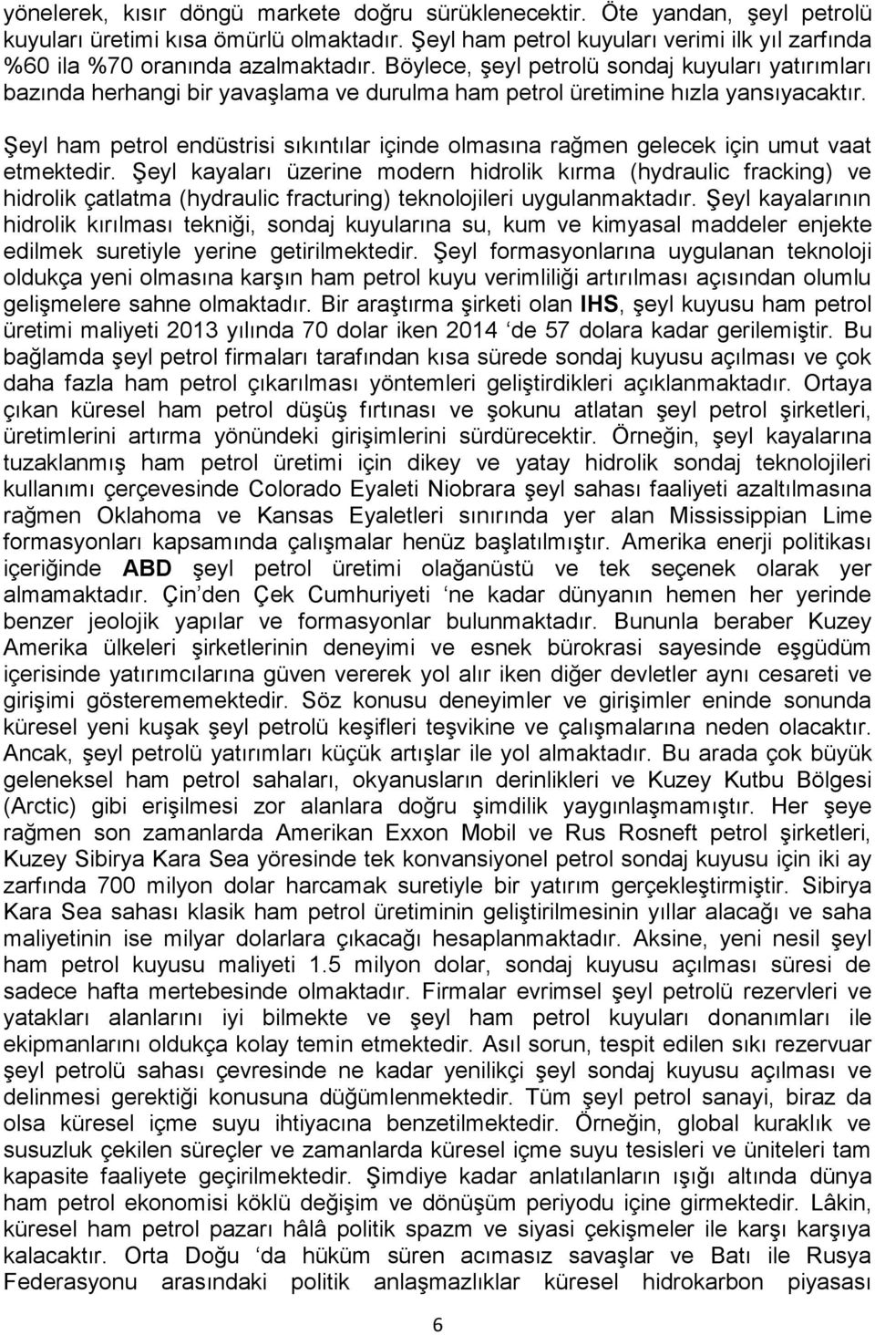 Böylece, şeyl petrolü sondaj kuyuları yatırımları bazında herhangi bir yavaşlama ve durulma ham petrol üretimine hızla yansıyacaktır.