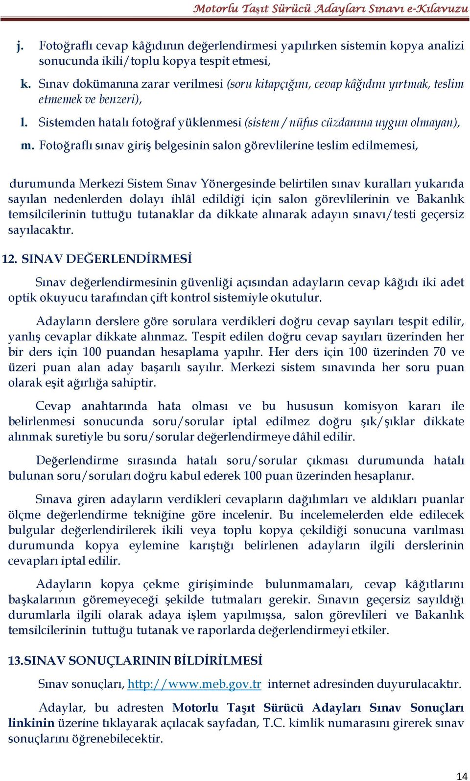 Fotoğraflı sınav giriş belgesinin salon görevlilerine teslim edilmemesi, durumunda Merkezi Sistem Sınav Yönergesinde belirtilen sınav kuralları yukarıda sayılan nedenlerden dolayı ihlâl edildiği için