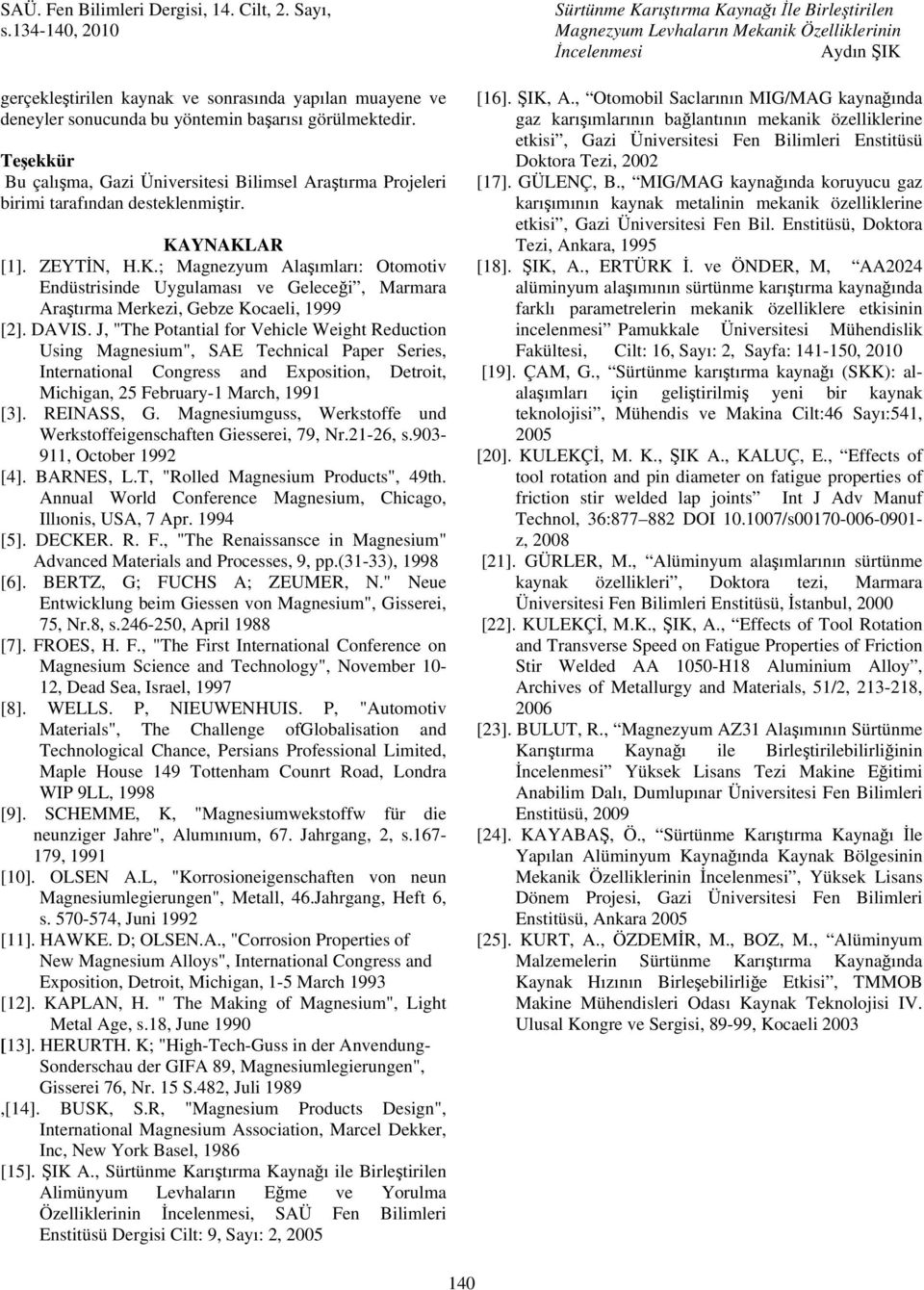 YNAKLAR [1]. ZEYTİN, H.K.; Magnezyum Alaşımları: Otomotiv Endüstrisinde Uygulaması ve Geleceği, Marmara Araştırma Merkezi, Gebze Kocaeli, 1999 [2]. DAVIS.