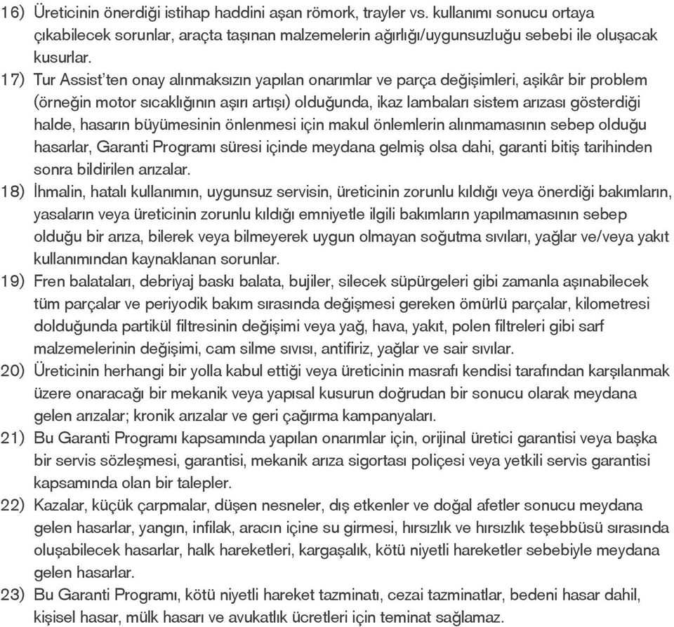 hasarın büyümesinin önlenmesi için makul önlemlerin alınmamasının sebep olduğu hasarlar, Garanti Programı süresi içinde meydana gelmiş olsa dahi, garanti bitiş tarihinden sonra bildirilen arızalar.