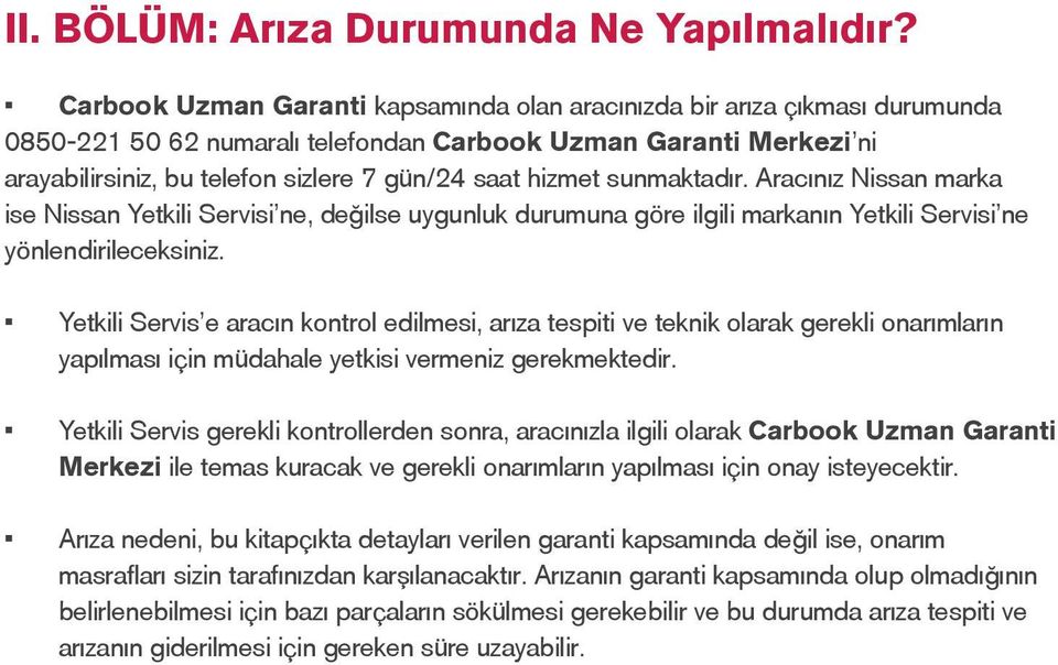 hizmet sunmaktadır. Aracınız Nissan marka ise Nissan Yetkili Servisi ne, değilse uygunluk durumuna göre ilgili markanın Yetkili Servisi ne yönlendirileceksiniz.