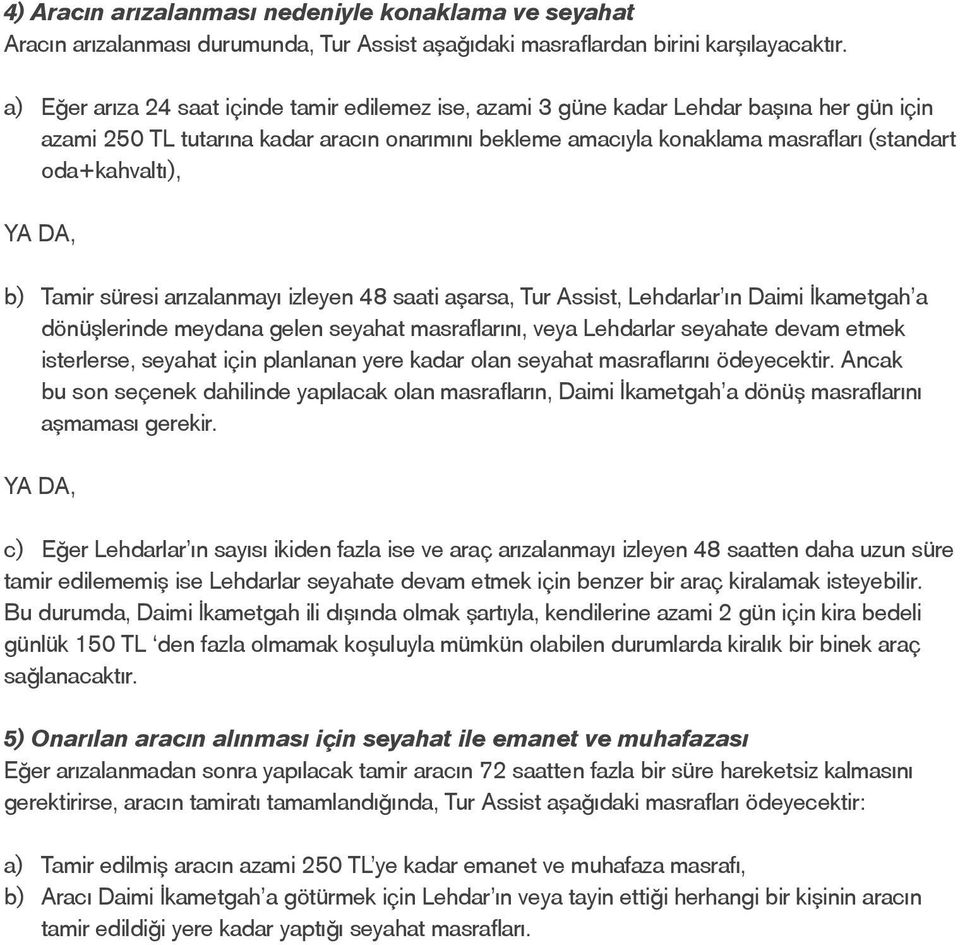 oda+kahvaltı), YA DA, b) Tamir süresi arızalanmayı izleyen 48 saati aşarsa, Tur Assist, Lehdarlar ın Daimi İkametgah a dönüşlerinde meydana gelen seyahat masraflarını, veya Lehdarlar seyahate devam