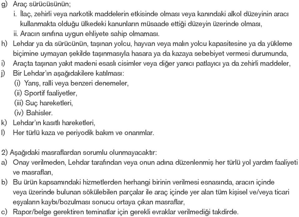 h) Lehdar ya da sürücünün, taşınan yolcu, hayvan veya malın yolcu kapasitesine ya da yükleme biçimine uymayan şekilde taşınmasıyla hasara ya da kazaya sebebiyet vermesi durumunda, i) Araçta taşınan