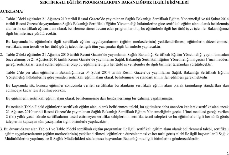 Sertifikalı Eğitim Yönetmeliği hükümlerine göre sertifikalı eğitim alanı olarak belirlenmiş alanlar ile sertifikalı eğitim alanı olarak belirlenme süreci devam eden programlar olup bu eğitimlerle