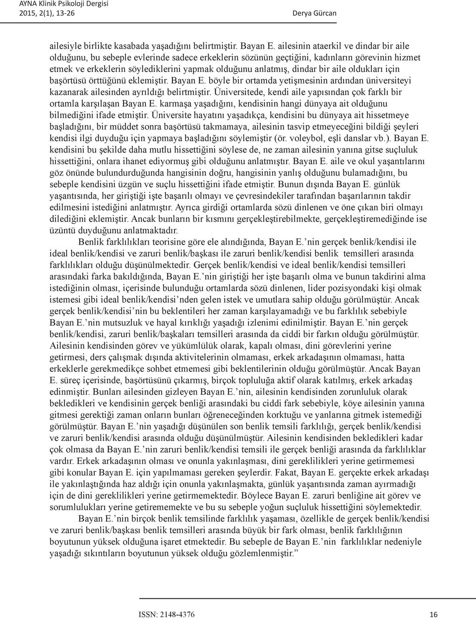 dindar bir aile oldukları için başörtüsü örttüğünü eklemiştir. Bayan E. böyle bir ortamda yetişmesinin ardından üniversiteyi kazanarak ailesinden ayrıldığı belirtmiştir.