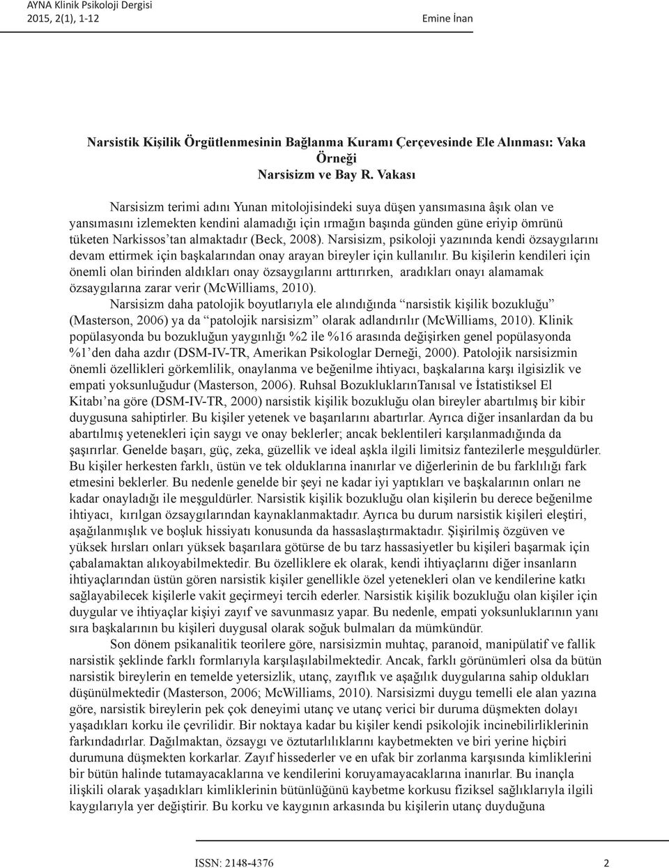 almaktadır (Beck, 2008). Narsisizm, psikoloji yazınında kendi özsaygılarını devam ettirmek için başkalarından onay arayan bireyler için kullanılır.