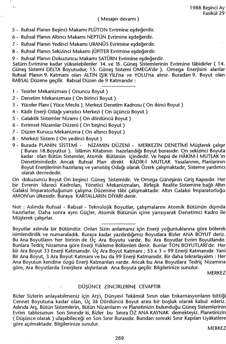 Satürn Evrimine kadar yükselebilenler 14. ve 15. Günes Sistemlerinin Evrimine tabidirler ( 14. Günes Sistemi DELTA Boyutudur, 15. Günes Sistemi OMEGA'dir). Omega Enerjisini alanlar Ruhsal Planin 9.