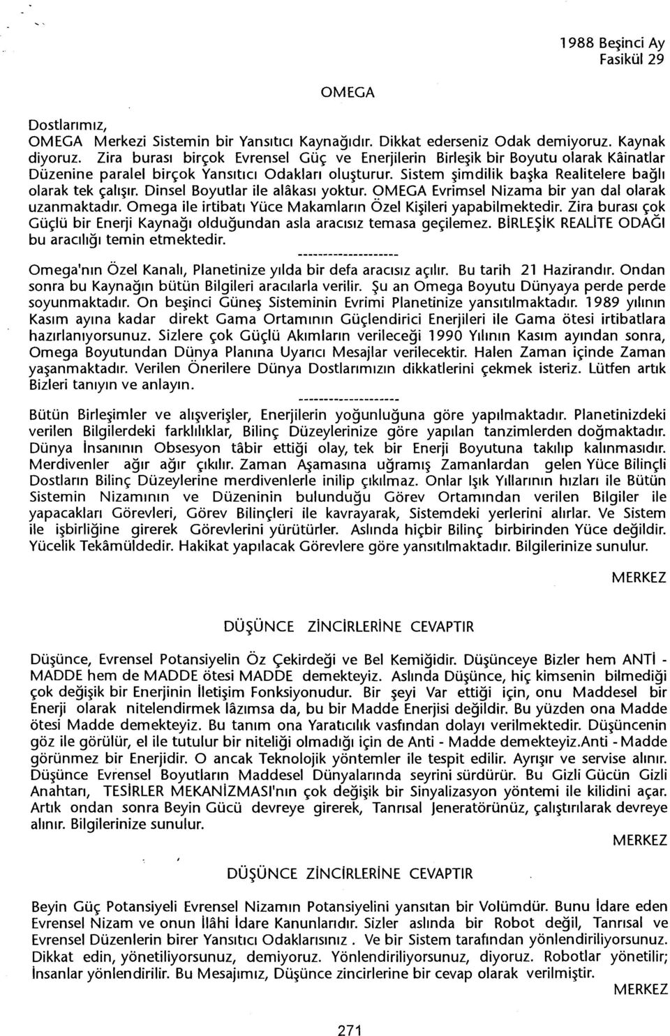 Dinsel Boyutlar ile alakasi yoktur. OMEGA Evrimsel Nizama bir yan dalolarak uzanmaktadir. Omega ile irtibati Yüce Makamlarin Özel Kisileri yapabilmektedir.