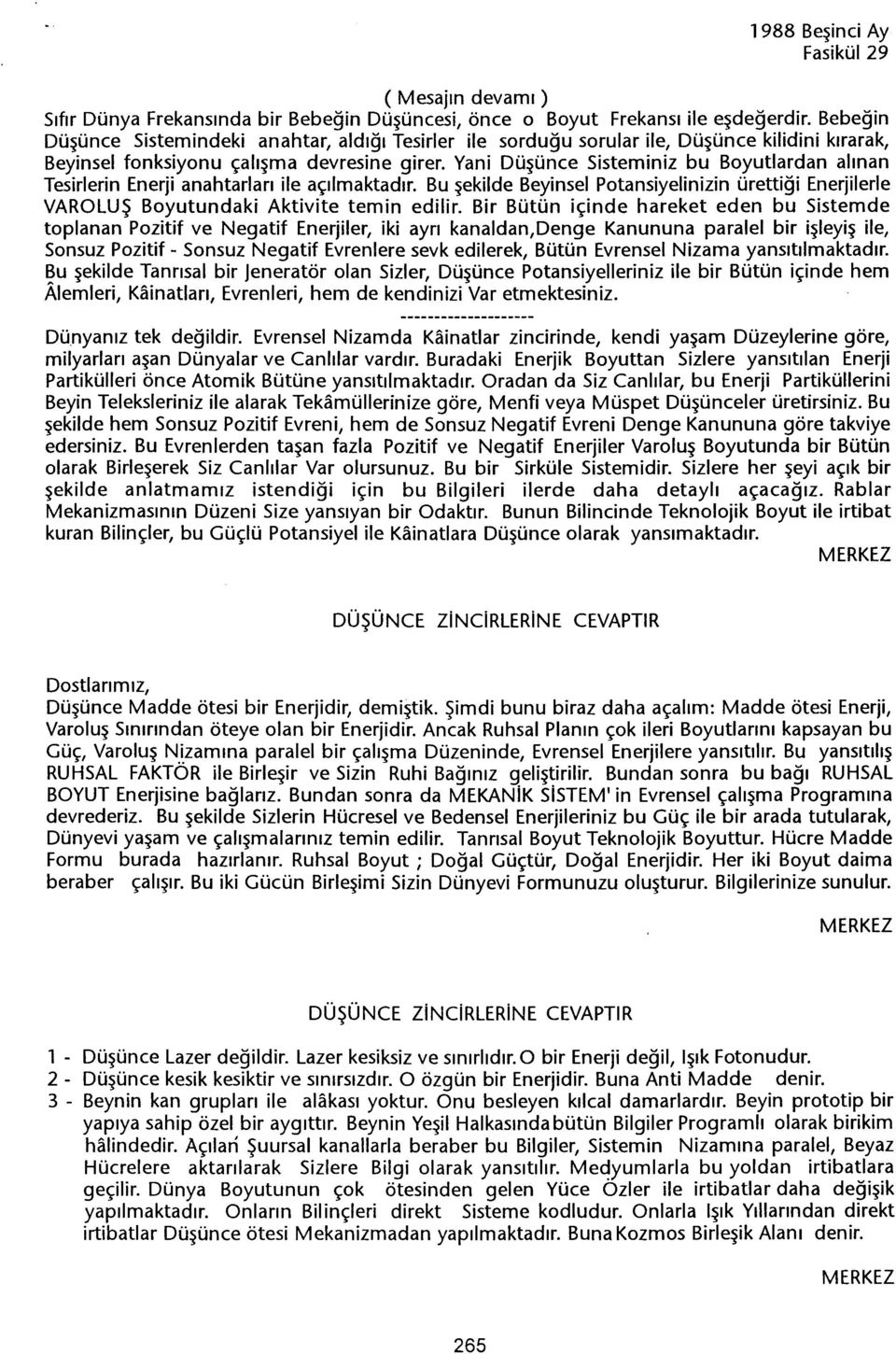 Yani Düsünce Sisteminiz bu Boyutlardan alinan Tesirlerin Enerji anahtarlari ile açilmaktadir. Bu sekilde Beyinsel Potansiyelinizin ürettigi Enerjilerle VAROLUS Boyutundaki Aktivite temin edilir.