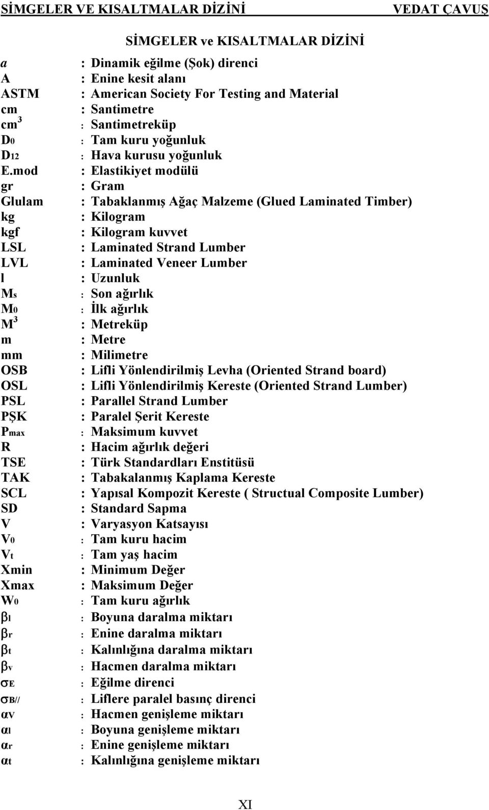 mod : Elastikiyet modülü gr : Gram Glulam : Tabaklanmış Ağaç Malzeme (Glued Laminated Timber) kg : Kilogram kgf : Kilogram kuvvet LSL : Laminated Strand Lumber LVL : Laminated Veneer Lumber l :