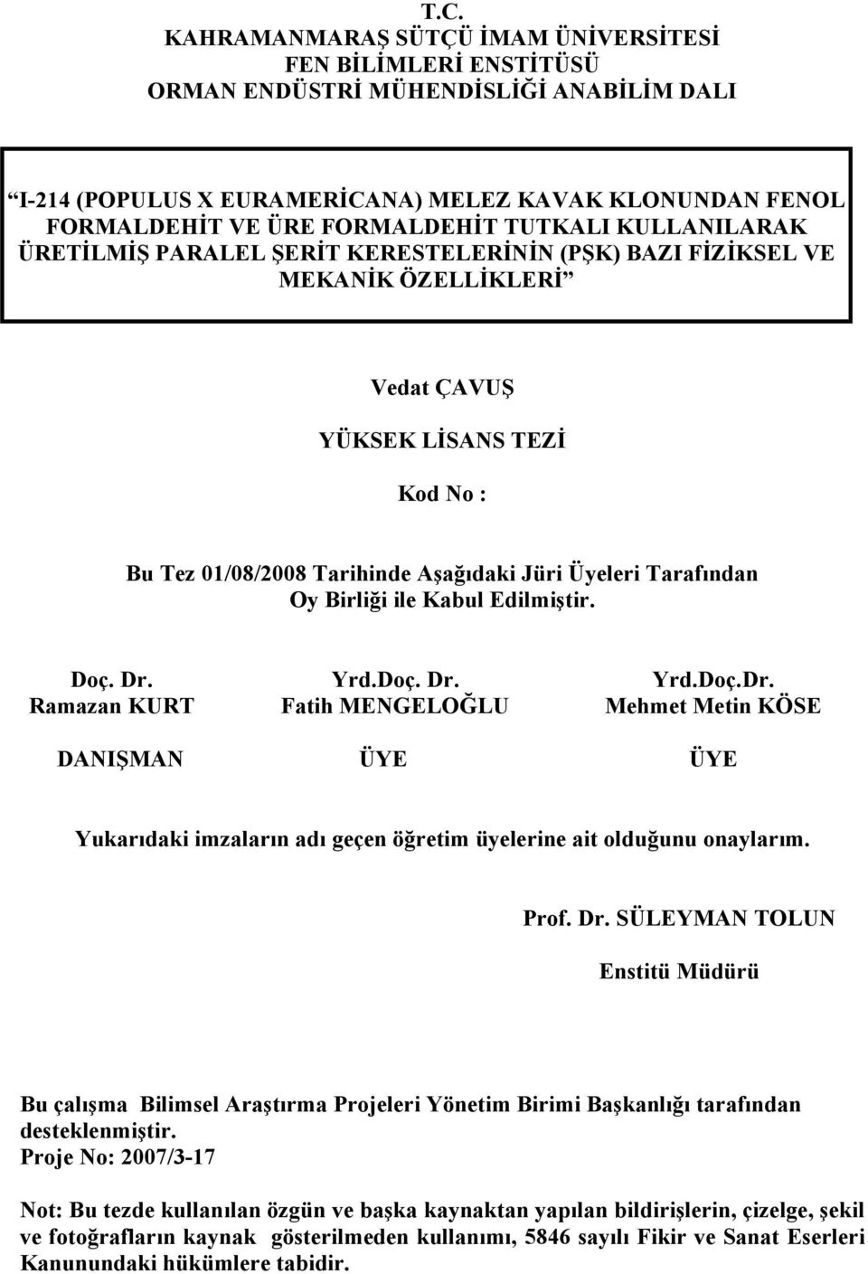 Üyeleri Tarafından Oy Birliği ile Kabul Edilmiştir. Doç. Dr. Ramazan KURT Yrd.Doç. Dr. Fatih MENGELOĞLU Yrd.Doç.Dr. Mehmet Metin KÖSE DANIŞMAN ÜYE ÜYE Yukarıdaki imzaların adı geçen öğretim üyelerine ait olduğunu onaylarım.