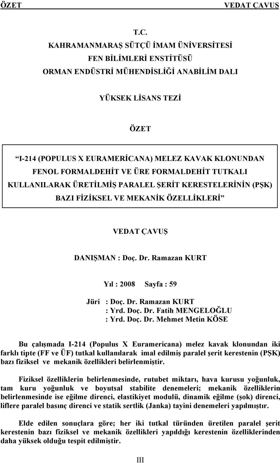 VE ÜRE FORMALDEHİT TUTKALI KULLANILARAK ÜRETİLMİŞ PARALEL ŞERİT KERESTELERİNİN (PŞK) BAZI FİZİKSEL VE MEKANİK ÖZELLİKLERİ DANIŞMAN : Doç. Dr. Ramazan KURT Yıl : 2008 Sayfa : 59 Jüri : Doç. Dr. Ramazan KURT : Yrd.