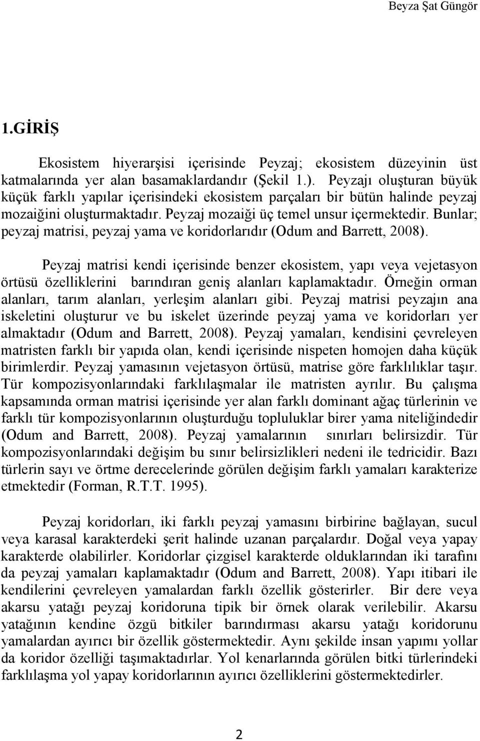 Bunlar; peyzaj matrisi, peyzaj yama ve koridorlarıdır (Odum and Barrett, 2008).