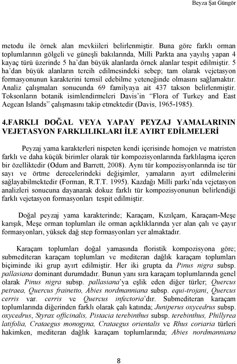 5 ha dan büyük alanların tercih edilmesindeki sebep; tam olarak vejetasyon formasyonunun karakterini temsil edebilme yeteneğinde olmasını sağlamaktır.