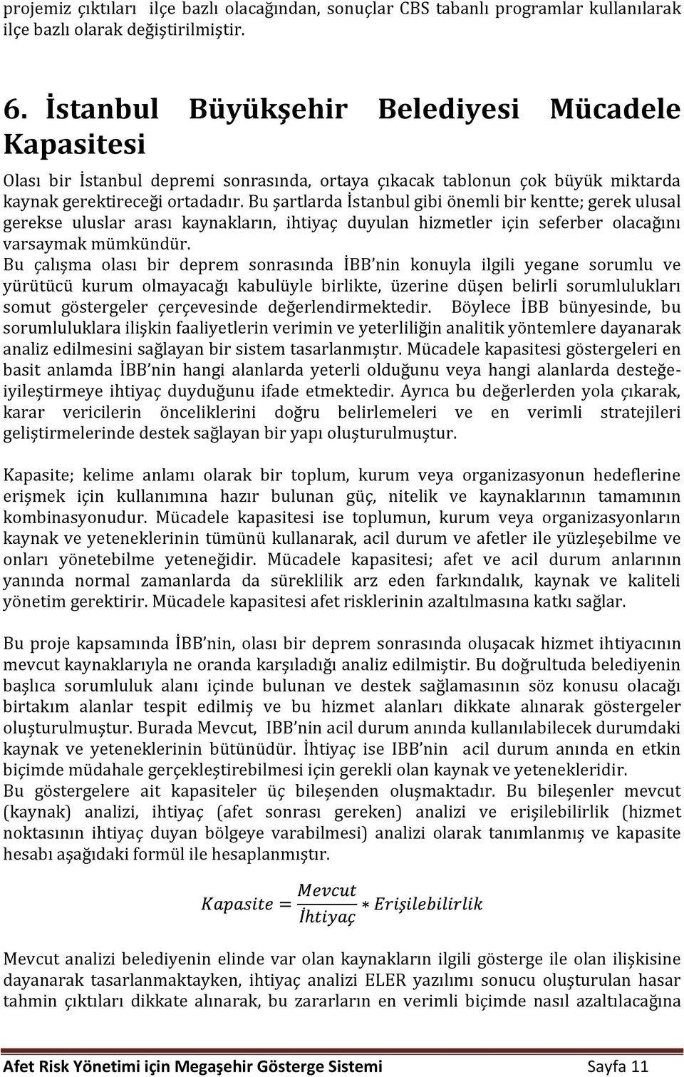 Bu şartlarda İstanbul gibi önemli bir kentte; gerek ulusal gerekse uluslar arası kaynakların, ihtiyaç duyulan hizmetler için seferber olacağını varsaymak mümkündür.