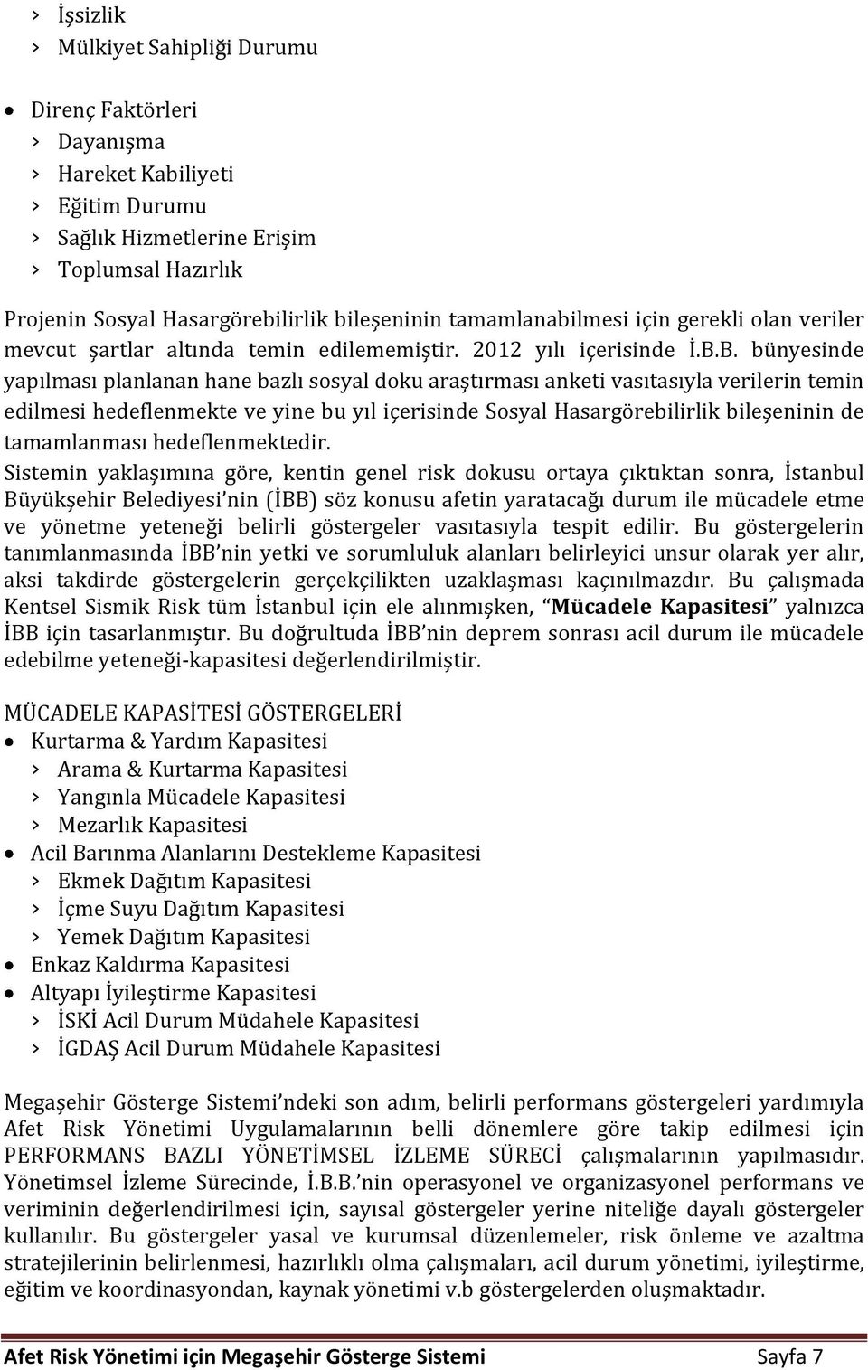 B. bünyesinde yapılması planlanan hane bazlı sosyal doku araştırması anketi vasıtasıyla verilerin temin edilmesi hedeflenmekte ve yine bu yıl içerisinde Sosyal Hasargörebilirlik bileşeninin de