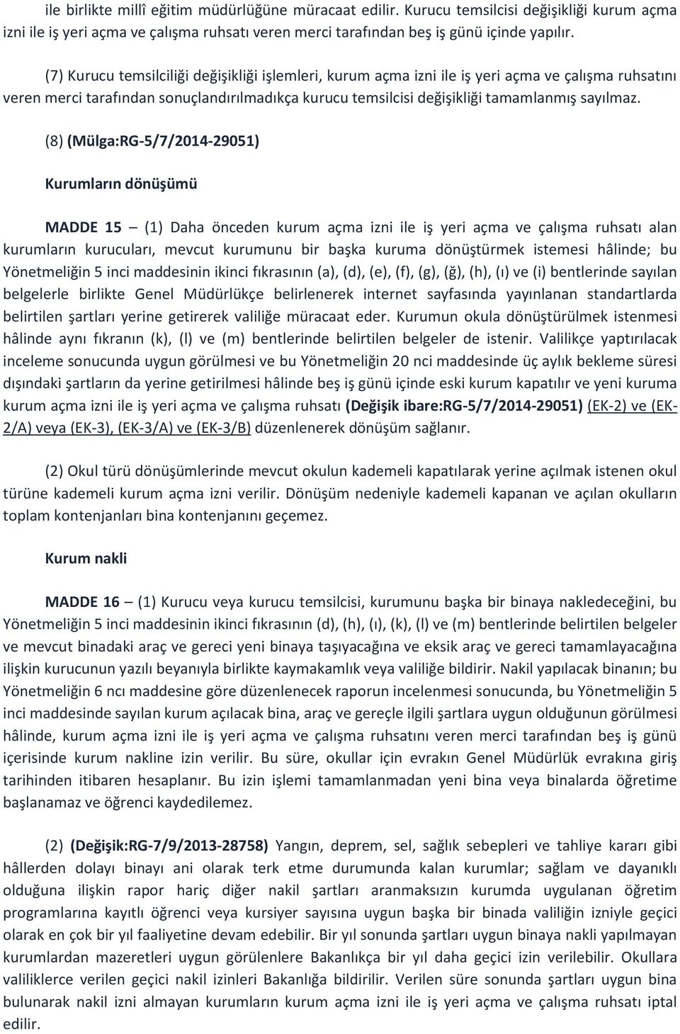 (8) (Mülga:RG-5/7/2014-29051) Kurumların dönüşümü MADDE 15 (1) Daha önceden kurum açma izni ile iş yeri açma ve çalışma ruhsatı alan kurumların kurucuları, mevcut kurumunu bir başka kuruma