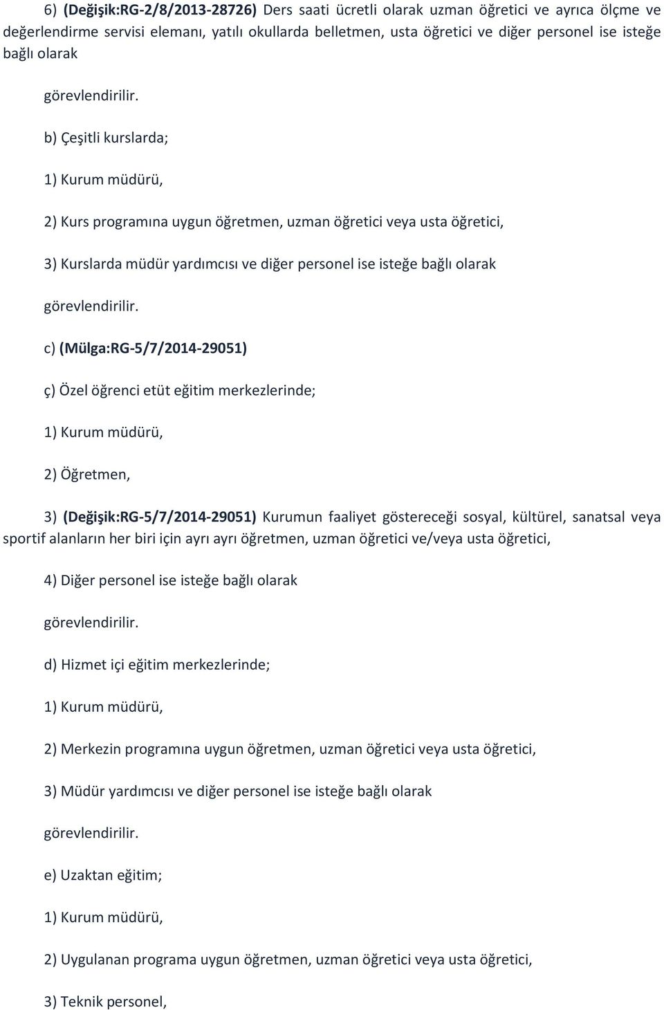 b) Çeşitli kurslarda; 1) Kurum müdürü, 2) Kurs programına uygun öğretmen, uzman öğretici veya usta öğretici, 3) Kurslarda müdür yardımcısı ve diğer personel ise isteğe bağlı  c)