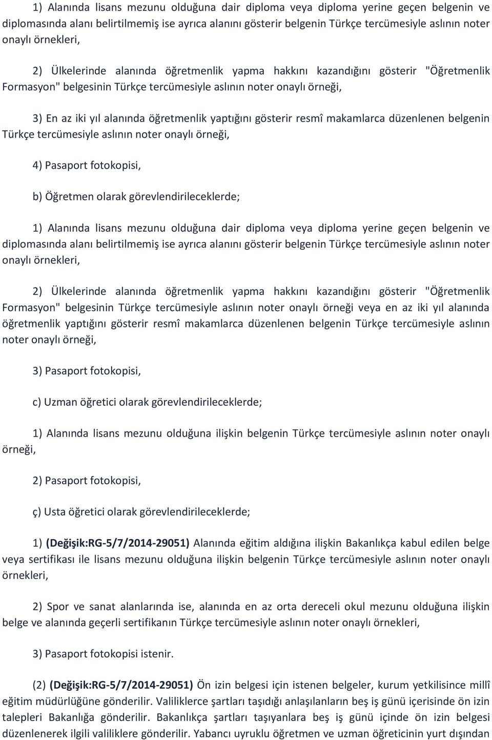 öğretmenlik yaptığını gösterir resmî makamlarca düzenlenen belgenin Türkçe tercümesiyle aslının noter onaylı örneği, 4) Pasaport fotokopisi, b) Öğretmen olarak görevlendirileceklerde;  örnekleri, 2)